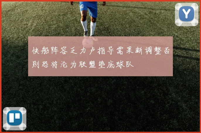 快船阵容乏力卢指导需果断调整否则恐将沦为联盟垫底球队